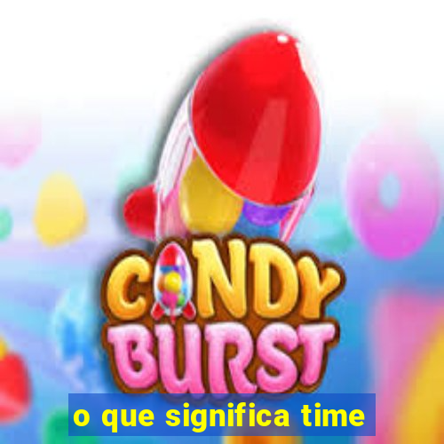 o que significa time